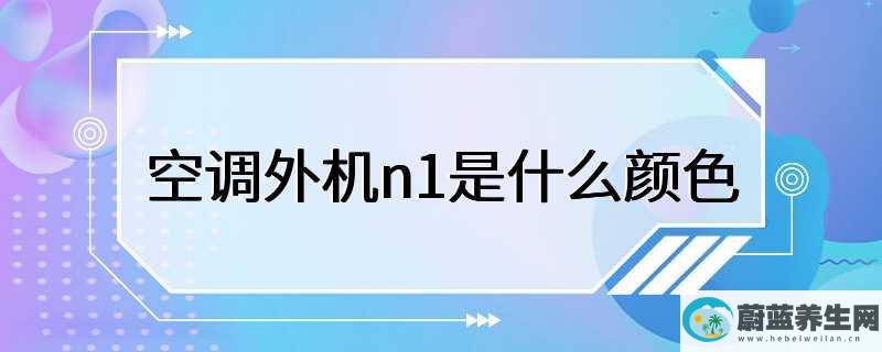 空调外机n1是什么颜色，一般为白色、银色、黑色等